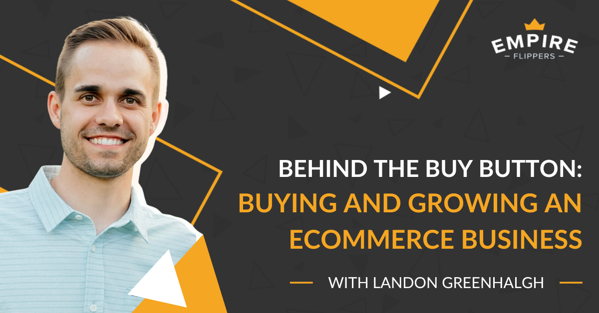 Behind the Buy Button: Buying and growing an eCommerce business with Landon Greenhalgh [Ep.151]
